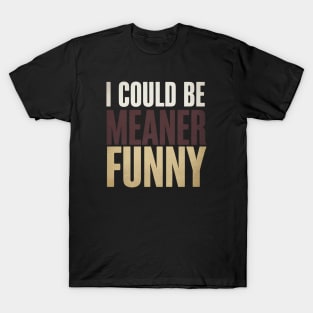 I Could Be Meaner Funny - The perfect gift for those with a sharp tongue who love sarcasm, dark humor, and a bit of mischievous fun! T-Shirt